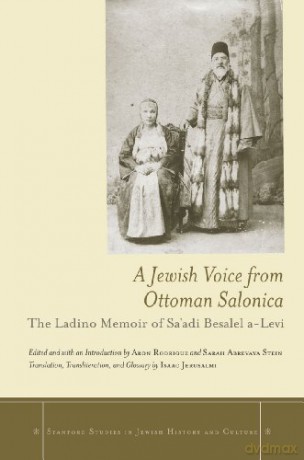 A Jewish Voice from Ottoman Salonica: The Ladino Memoir of Sa'adi Besalel A-Levi (Stanford Studies in Jewish History and C) (Stanford Studies in Jewish History and Culture) - Aron Rodrigue [KSIĄŻKA]