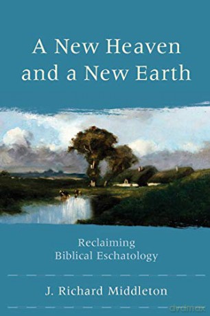 A New Heaven and a New Earth: Reclaiming Biblical Eschatology - J. Richard Middleton [KSIĄŻKA]