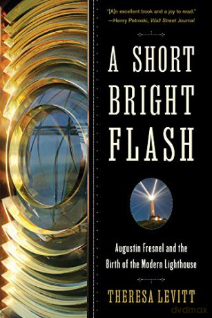 A Short Bright Flash: Augustin Fresnel and the Birth of the Modern Lighthouse - Theresa Levitt [KSIĄŻKA]