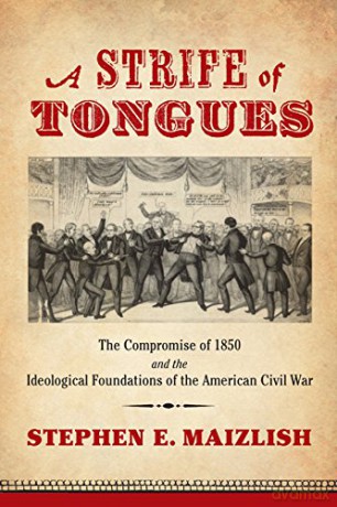 A Strife of Tongues: The Compromise of 1850 and the Ideological Foundations of the American Civil War (A Nation Divided: Studies in the Civil War Era) - Stephen E. Maizlish [KSIĄŻKA]