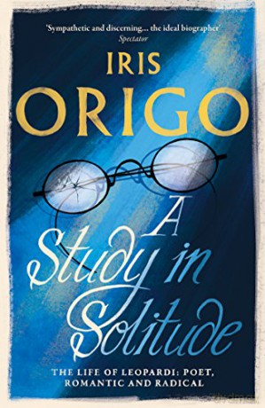 A Study in Solitude: The Life of Leopardi - Poet, Romantic and Radical - Iris Origo [KSIĄŻKA]