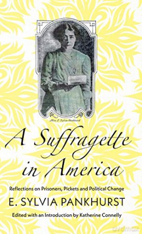 A Suffragette in America: Reflections on Prisoners, Pickets and Political Change - E. Sylvia Pankhurst [KSIĄŻKA]