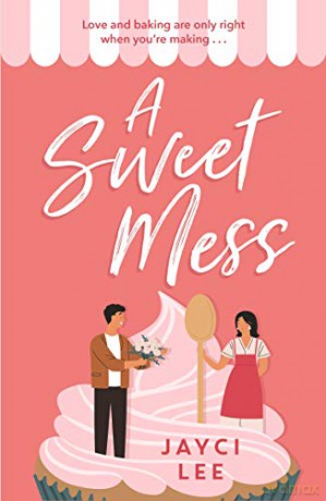 A Sweet Mess: A delicious romantic comedy to devour! - Jayci Lee [KSIĄŻKA]