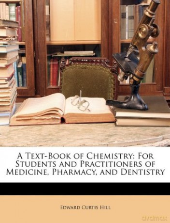 A Text-Book of Chemistry: For Students and Practitioners of Medicine, Pharmacy, and Dentistry - Edward Curtis Hill [KSIĄŻKA]