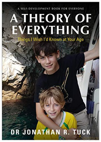 A THEORY OF EVERYTHING - A SELF DEVELOPMENT BOOK FOR EVERYONE -Things I Wish I'd Known at Your Age - Dr Jonathan R. Tuck [KSIĄŻKA]