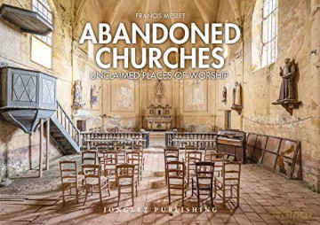 Abandoned Churches: Unclaimed Places of Worship (Jonglez Photo Books) - Francis Meslet [KSIĄŻKA]