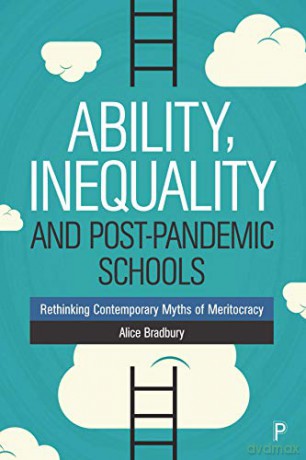Ability, Inequality and Post-Pandemic Schools: Rethinking Contemporary Myths of Meritocracy - Alice Bradbury [KSIĄŻKA]