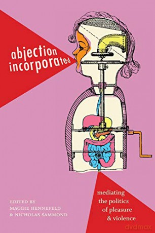 Abjection Incorporated: Mediating the Politics of Pleasure and Violence - Nicholas Sammond [KSIĄŻKA]