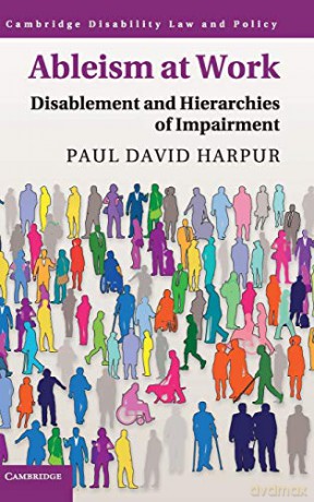 Ableism at Work: Disablement and Hierarchies of Impairment (Cambridge Disability Law and Policy Series) - Paul David Harpur [KSIĄŻKA]