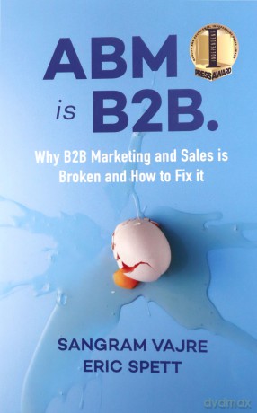 ABM is B2B.: Why B2B Marketing and Sales is Broken and How to Fix it - Sangram Vajre [KSIĄŻKA]