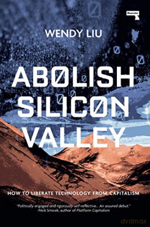 Abolish Silicon Valley: How to Liberate Technology from Capitalism - Wendy Liu [KSIĄŻKA]
