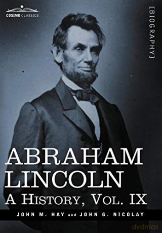 Abraham Lincoln: A History, Vol.IX (in 10 Volumes): 9 - John M. Hay [KSIĄŻKA]
