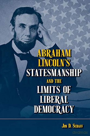 Abraham Lincoln's Statesmanship and the Limits of Liberal Democracy - Jon D. Schaff [KSIĄŻKA]