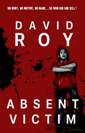 Absent Victim: No body, no motive, no name...so who did she kill - David Roy [KSIĄŻKA]