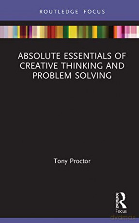 Absolute Essentials of Creative Thinking and Problem Solving (Absolute Essentials of Business and Economics) - Tony Proctor [KSIĄŻKA]