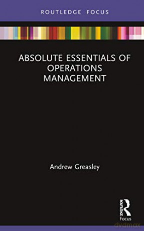 Absolute Essentials of Operations Management (Absolute Essentials of Business and Economics) - Andrew Greasley [KSIĄŻKA]
