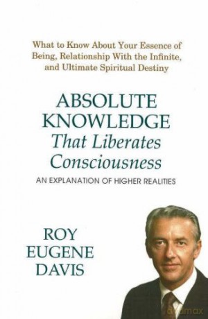 Absolute Knowledge That Liberates Consciousness: An Explanation of Higher Realities - Roy Eugene Davis [KSIĄŻKA]