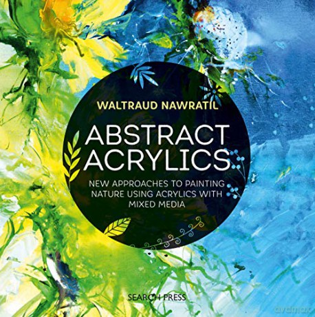 Abstract Acrylics: New approaches to painting nature using acrylics with mixed media - Waltraud Nawratil [KSIĄŻKA]