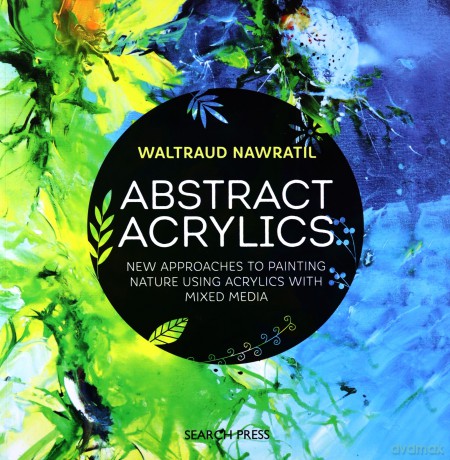 Abstract Acrylics: New approaches to painting nature using acrylics with mixed media - Waltraud Nawratil [KSIĄŻKA]
