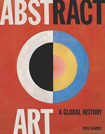 Abstract Art: A Global History - Pepe Karmel [KSIĄŻKA]