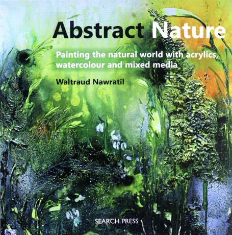 Abstract Nature: Painting the natural world with acrylics, watercolour and mixed media - Waltraud Nawratil [KSIĄŻKA]
