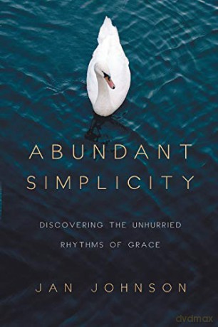 Abundant Simplicity: Discovering the Unhurried Rhythms of Grace - Jan Johnson [KSIĄŻKA]
