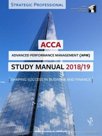 ACCA Advanced Performance Management Study Manual 2018-19: For Exams until June 2019 (LSBF ACCA Study Material) [KSIĄŻKA]