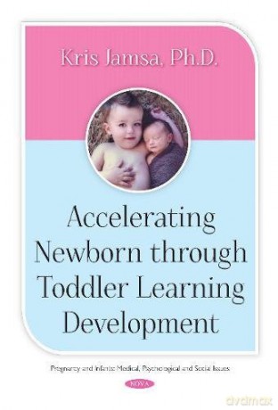 Accelerating Newborn Through Toddler Learning Development (Pregnancy and Infants: Medical, Psychology and Social Issues) - Kris Jamsa [KSIĄŻKA]