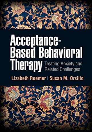 Acceptance-Based Behavioral Therapy: Treating Anxiety and Related Challenges (Guides to Individualized Evidence-Based Treatment) - Lizabeth Roemer [KSIĄŻKA]