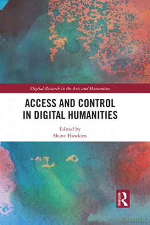Access and Control in Digital Humanities (Digital Research in the Arts and Humanities) - Shane Hawkins [KSIĄŻKA]