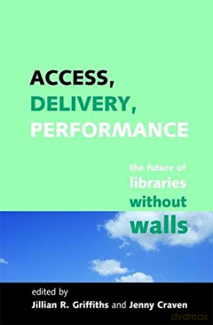 Access, Delivery, Performance: The Future of Libraries without Walls (Facet Publications (All Titles as Published)) - Jillian R. Griffiths [KSIĄŻKA]