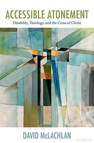 Accessible Atonement: Disability, Theology, and the Cross of Christ (Studies in Religion, Theology, and Disability) - David McLachlan [KSIĄŻKA]