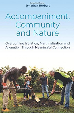 Accompaniment, Community and Nature: Overcoming Isolation, Marginalisation and Alienation Through Meaningful Connection - Jonathan Herbert [KSIĄŻKA]