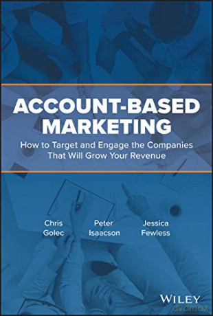 Account-Based Marketing: How to Target and Engage the Companies That Will Grow Your Revenue - Chris Golec [KSIĄŻKA]