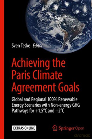 Achieving the Paris Climate Agreement Goals: Global and Regional 100% Renewable Energy Scenarios with Non-energy GHG Pathways for +1.5°C and +2°C - Sven Teske [KSIĄŻKA]