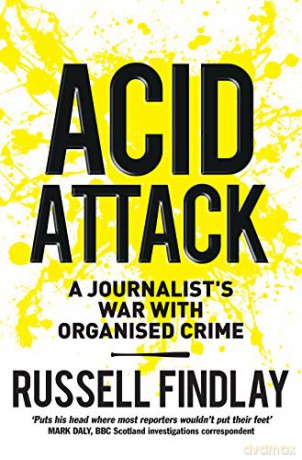 Acid Attack: A Journalist's War With Organised Crime - Russell Findlay [KSIĄŻKA]