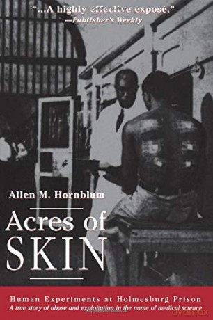 Acres of Skin: Human Experiments at Holmesburg Prison - Allen M. Hornblum [KSIĄŻKA]