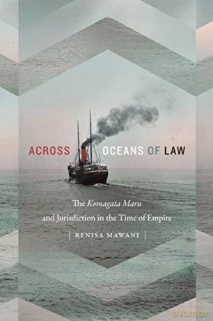 Across Oceans of Law: The Komagata Maru and Jurisdiction in the Time of Empire (Global and Insurgent Legalities) - Renisa Mawani [KSIĄŻKA]