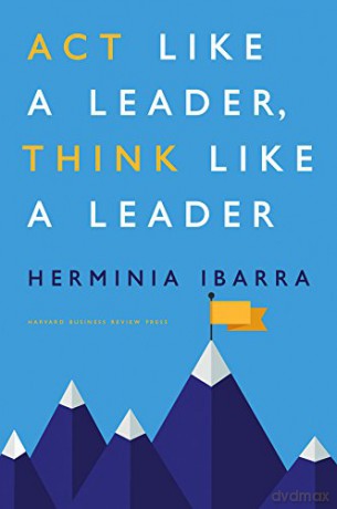 Act Like a Leader, Think Like a Leader - Herminia Ibarra [KSIĄŻKA]
