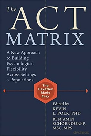 ACT Matrix: A New Approach to Building Psychological Flexibility Across Settings and Populations - Kevin L. Polk [KSIĄŻKA]