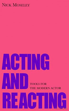 Acting and Reacting: Tools for the Modern Actor - Nick Moseley [KSIĄŻKA]
