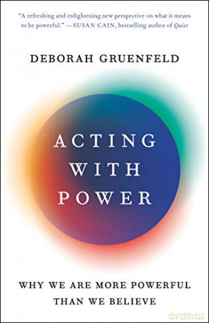 Acting with Power: Why We Are More Powerful Than We Believe - Deborah Gruenfeld [KSIĄŻKA]