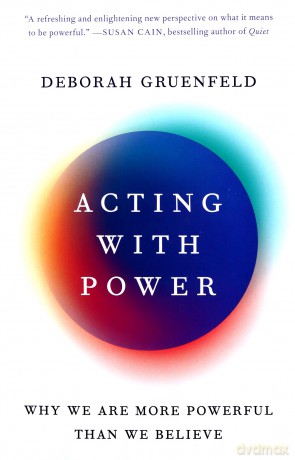 Acting with Power: Why We Are More Powerful Than We Believe - Deborah Gruenfeld [KSIĄŻKA]