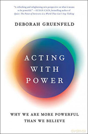 Acting with Power: Why We Are More Powerful Than We Believe - Deborah Gruenfeld [KSIĄŻKA]