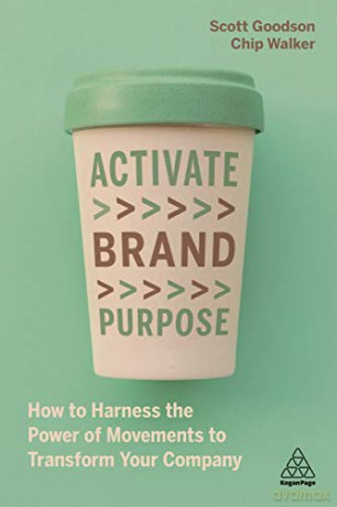 Activate Brand Purpose: How to Harness the Power of Movements to Transform Your Company - Scott Goodson [KSIĄŻKA]