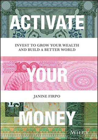 Activate Your Money: Invest to Grow Your Wealth and Build a Better World - Janine Firpo [KSIĄŻKA]