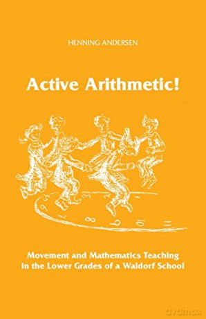 Active Arithmetic!: Movement and Mathematics Teaching in the Lower Grades of a Waldorf School - Henning Andersen [KSIĄŻKA]