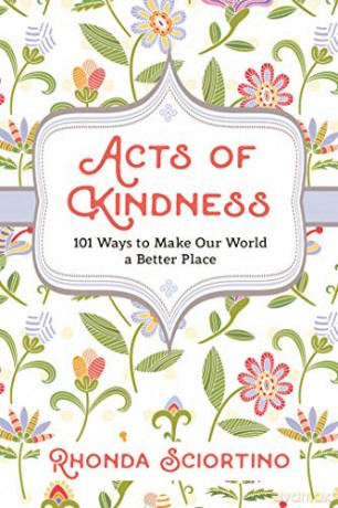 Acts of Kindness: 101 Ways to Make Our World a Better Place - Rhonda Sciortino [KSIĄŻKA]
