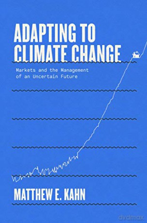 Adapting to Climate Change: Markets and the Management of an Uncertain Future - Matthew E. Kahn [KSIĄŻKA]