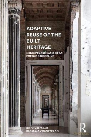 Adaptive Reuse of the Built Heritage: Concepts and Cases of an Emerging Discipline - Bie Plevoets [KSIĄŻKA]